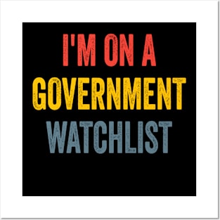 I'm On A Government Watchlist Posters and Art